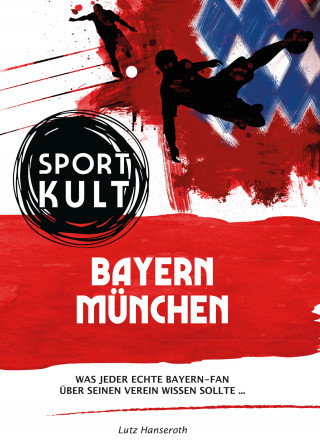 Lutz Hanseroth: FC Bayern München - Fußballkult
