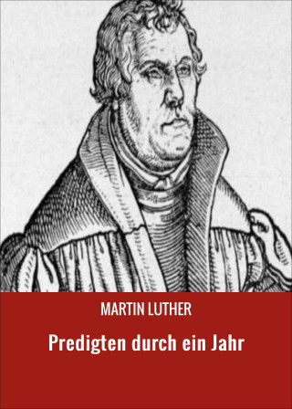 MARTIN LUTHER: Predigten durch ein Jahr