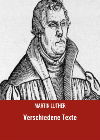 MARTIN LUTHER: Verschiedene Texte