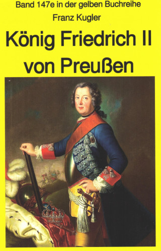 Franz Kugler: Franz Kugler: König Friedrich II von Preußen – Lebensgeschichte des "Alten Fritz"
