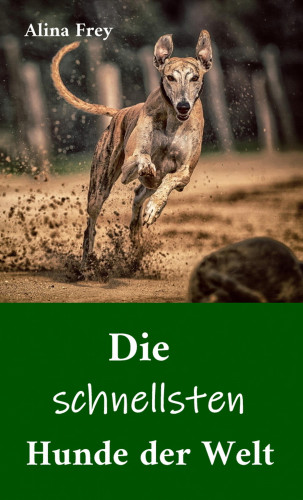 Alina Frey: Die schnellsten Hunde der Welt