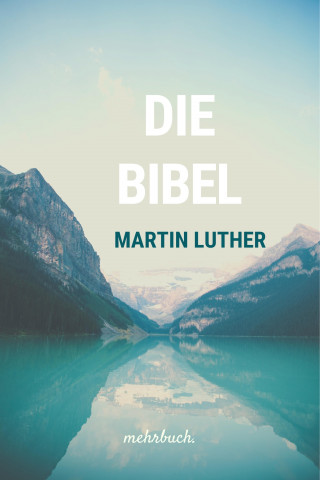 Martin Luthers: Die Bibel nach Martin Luther