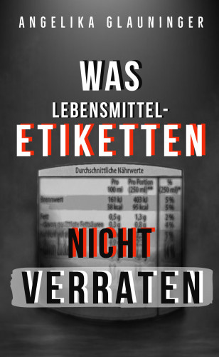 Angelika Glauninger: Was Lebensmittel-Etiketten nicht verraten