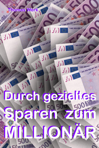 Thomas Werk: Durch gezieltes Sparen zum Millionär!