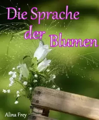 Alina Frey: Die Sprache der Blumen