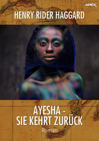 Henry Rider Haggard: AYESHA - SIE KEHRT ZURÜCK