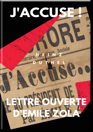 Heinz Duthel: MON AMI EMILE ZOLA. J'ACCUSE ! LETTRE OUVERTE D'EMILE ZOLA