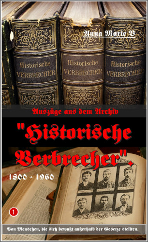 Anna Marie B: Auszüge aus dem Archiv "Historische Verbrecher".