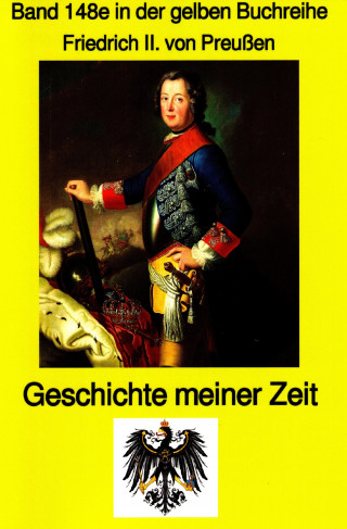 Friedrich II Preußenkönig: König Friedrich II von Preußen - Geschichte meiner Zeit