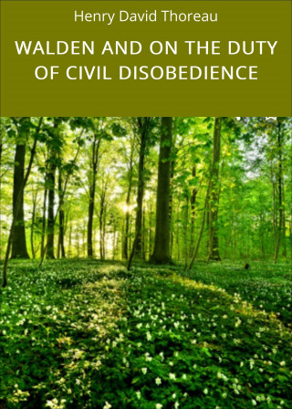 Henry David Thoreau: WALDEN AND ON THE DUTY OF CIVIL DISOBEDIENCE