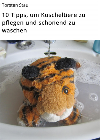 Torsten Stau: 10 Tipps, um Kuscheltiere zu pflegen und schonend zu waschen