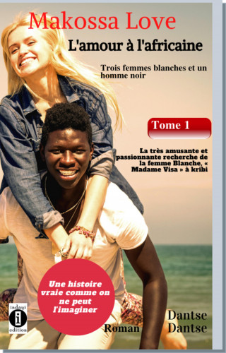 Guy Dantse: Makossa Love. Tome 1 : La très amusante et passionnante recherche de la femme blanche, " Madame Visa ". Roman