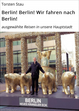Torsten Stau: Berlin! Berlin! Wir fahren nach Berlin!