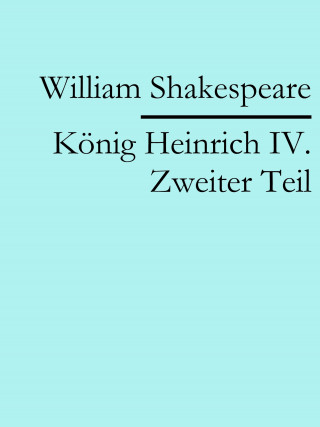 William Shakespeare: König Heinrich IV. Zweiter Teil