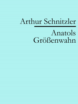 Arthur Schnitzler: Anatols Größenwahn