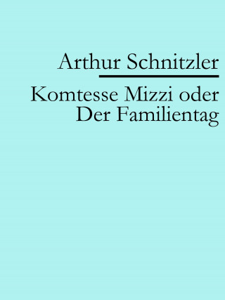 Arthur Schnitzler: Komtesse Mizzi oder Der Familientag