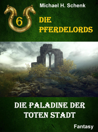 Michael Schenk: Die Pferdelords 06 - Die Paladine der toten Stadt