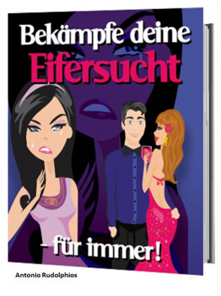 Antonio Rudolphios: Bekämpfe deine Eifersucht -für immer!