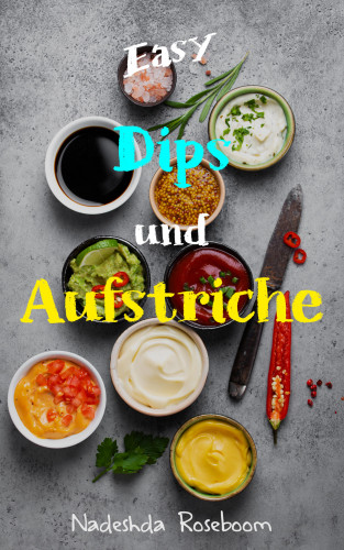Nadeshda Roseboom: Easy Dips & Aufstriche