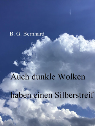 B. G. Bernhard: Auch dunkle Wolken haben einen Silberstreif