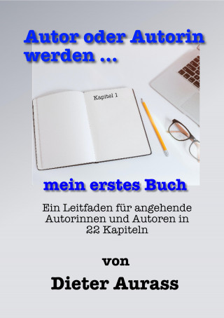Dieter Aurass: Autor oder Autorin werden ... mein erstes Buch