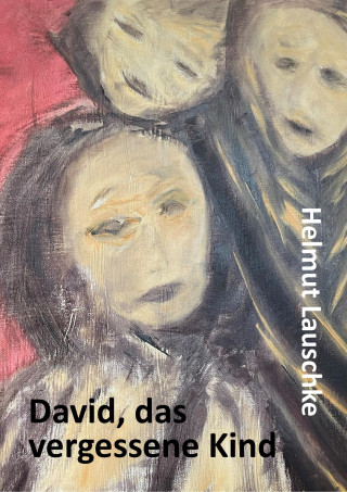 Helmut Lauschke: David, das vergessene Kind