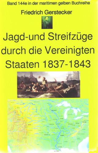 Friedrich Gerstecker: Friedrich Gerstecker: Streif- und Jagdzüge durch die Vereinigten Staaten von Amerika 1837-43