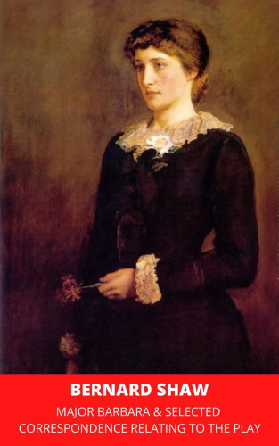 Bernard Shaw: Major Barbara & Selected Correspondence Relating to the Play