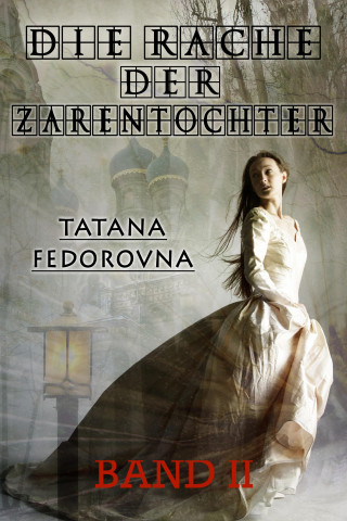 Tatjana Fedorovna Behrendt: Die Rache der Zarentochter. BAND II - FLUCHT und HOFFNUNG