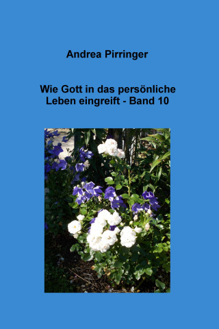 Andrea Pirringer: Wie Gott in das persönliche Leben eingreift - Band 10