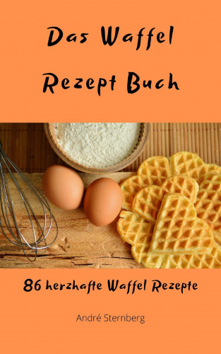 Andre Sternberg: Das Waffel Rezept Buch