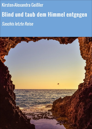 Kirsten-Alexandra Geißler: Blind und taub dem Himmel entgegen