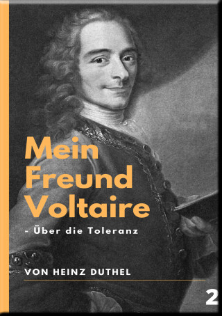 Heinz Duthel: Mein Freund Voltaire - Über die Toleranz.