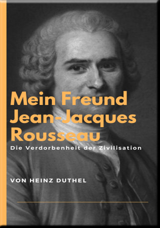 Heinz Duthel: Mein Freund Jean-Jacques Rousseau