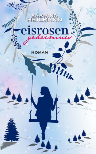 Sabrina Heilmann: Eisrosengeheimnis