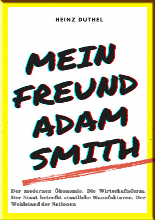 Heinz Duthel: MEIN FREUND ADAM SMITH – DER MODERNEN ÖKONOMIE.