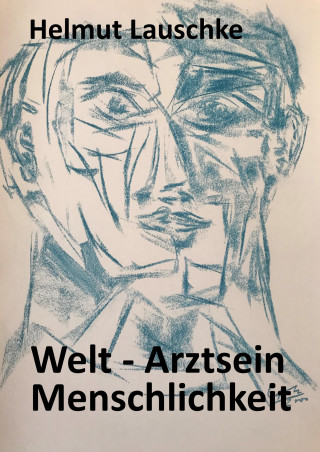 Helmut Lauschke: Welt - Arztsein - Menschlichkeit