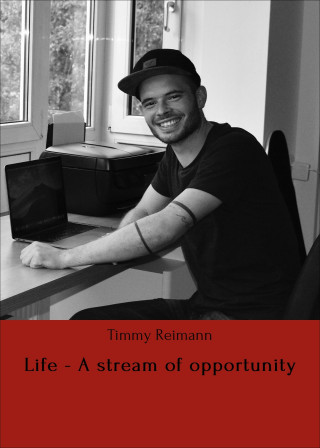 Timmy Reimann: Life - A stream of opportunity