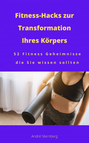 Andre Sternberg: Fitness-Hacks zur Transformation Ihres Körpers