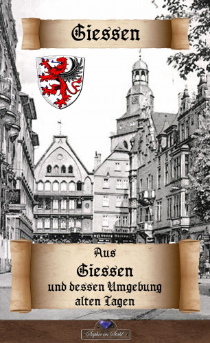 Erik Schreiber: Aus Giessen und dessen Umgebung alten Tagen