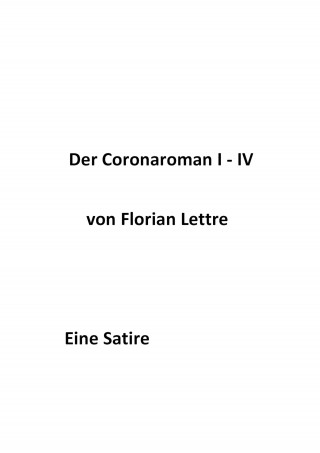 Florian Lettre: Der Coronaroman I-IV
