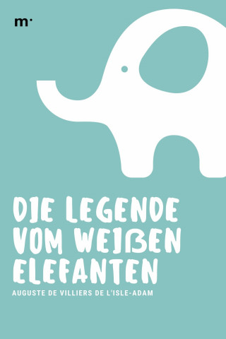 Auguste de Villiers de L'Isle-Adam: Die Legende vom weißen Elefanten