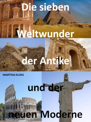Martina Kloss: Die sieben Weltwunder der Antike und der neuen Moderne.
