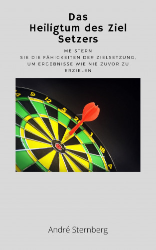 Andre Sternberg: Das Heiligtum des Ziel Setzers