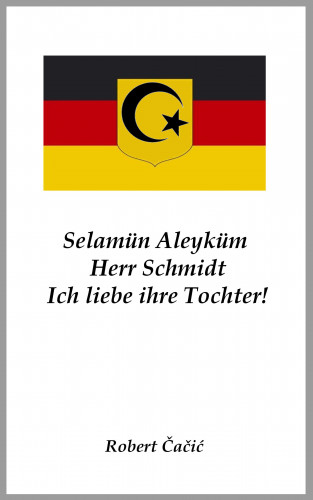 Robert Cacic: Selamün Aleyküm, Herr Schmidt. Ich liebe ihre Tochter!