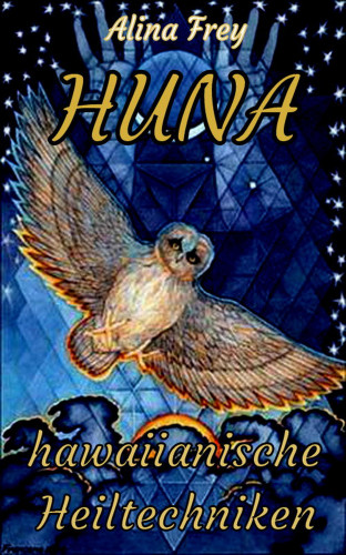 Alina Frey: HUNA - hawaiianische Heiltechniken