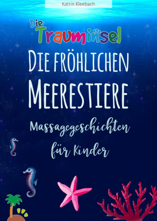 Katrin Kleebach: Die fröhlichen Meerestiere von der Trauminsel - Massagegeschichten für Kinder