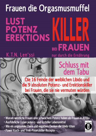 K.T.N. Len'ssi: Frauen, die Orgasmusmuffel - LUST, POTENZ, EREKTIONS-KILLER bei Frauen nur durch die Ernährung