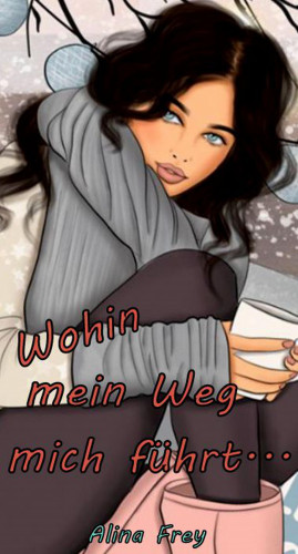 Alina Frey: Wohin mein Weg mich führt...