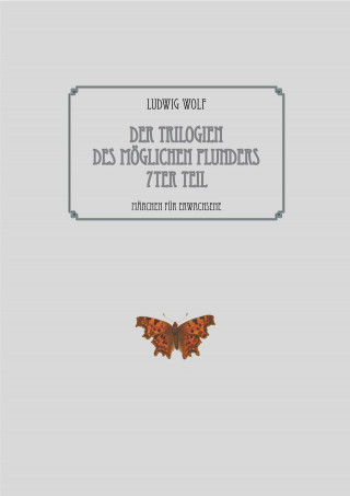 Ludwig Wolf: Der Trilogien des möglichen Plunders 7ter Teil